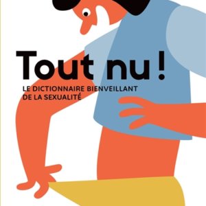 Tout nu ! Le dictionnaire bienveillant de la sexualité