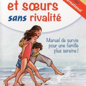 Frères et soeurs sans rivalité : manuel de survie pour une famille plus sereine